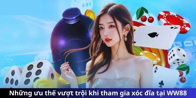 Những ưu thế vượt trội khi tham gia xóc đĩa tại WW88